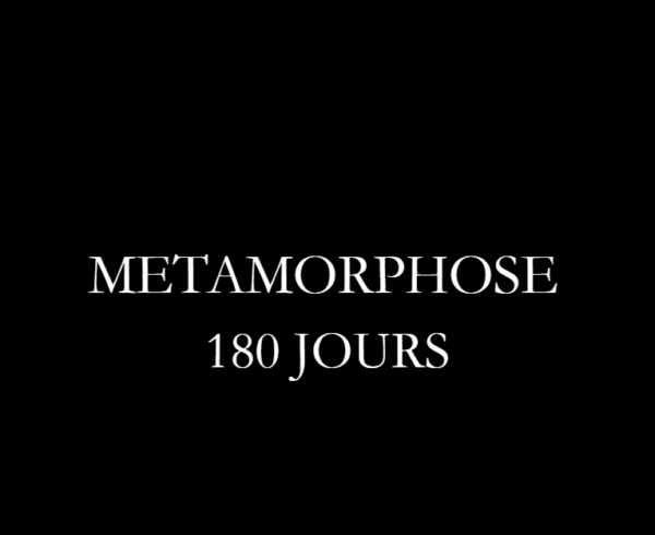 Metamorphose 180 jours